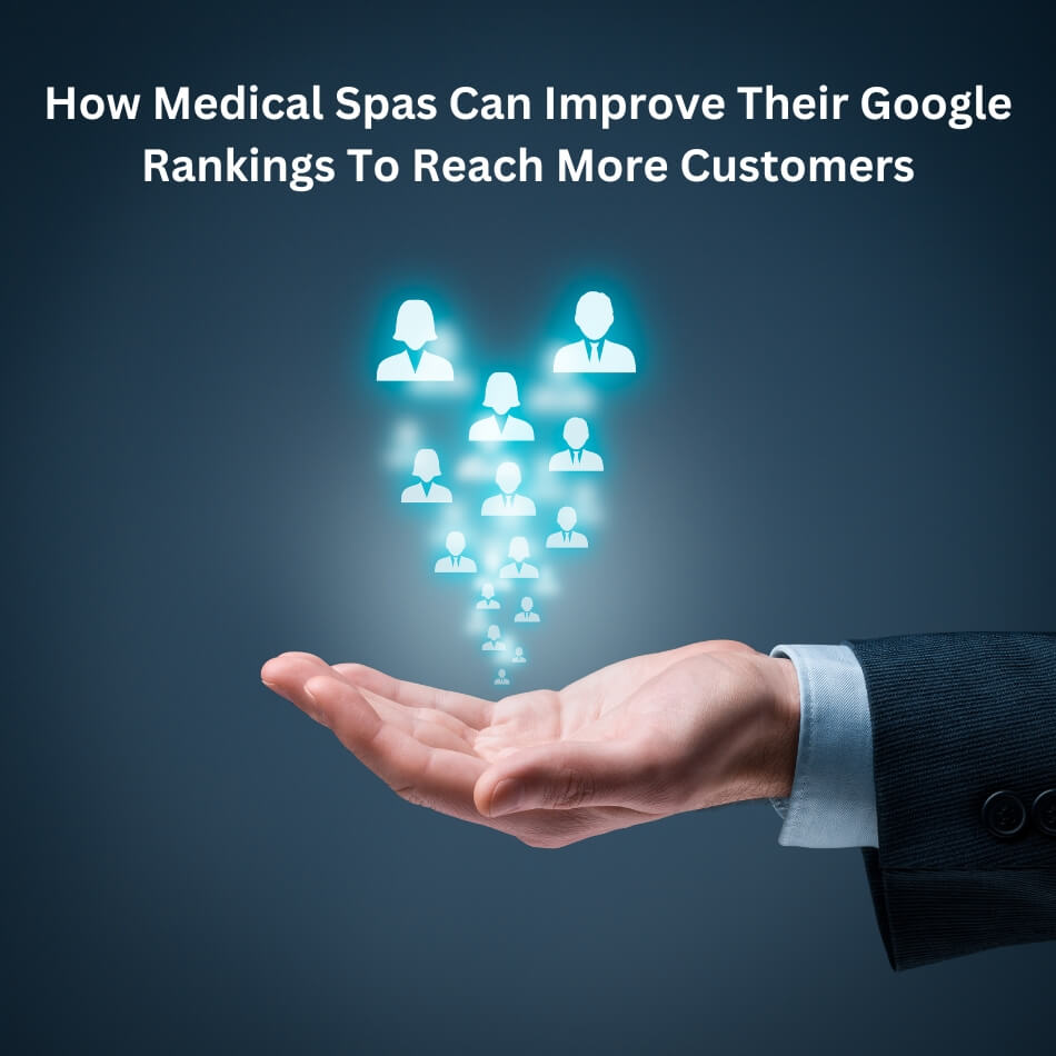 How Medical Spas Can Improve Their Google Rankings To Reach More Customers